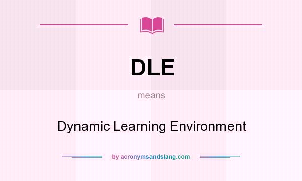 What does DLE mean? It stands for Dynamic Learning Environment