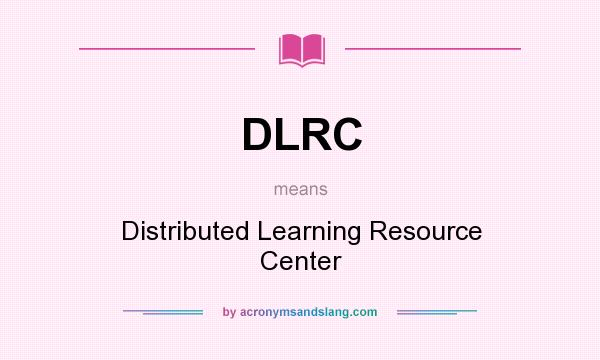 What does DLRC mean? It stands for Distributed Learning Resource Center
