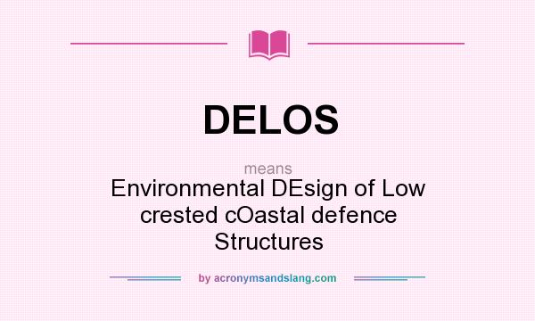 What does DELOS mean? It stands for Environmental DEsign of Low crested cOastal defence Structures