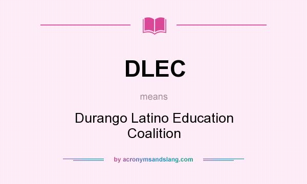 What does DLEC mean? It stands for Durango Latino Education Coalition
