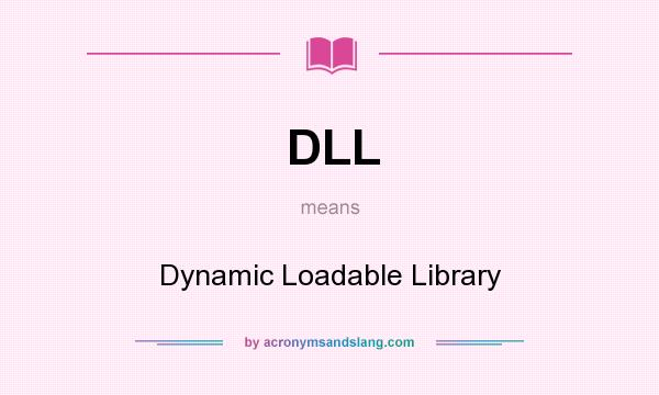 What does DLL mean? It stands for Dynamic Loadable Library