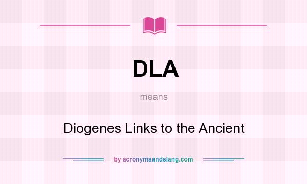 What does DLA mean? It stands for Diogenes Links to the Ancient