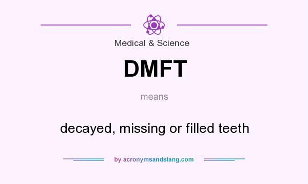 What does DMFT mean? It stands for decayed, missing or filled teeth