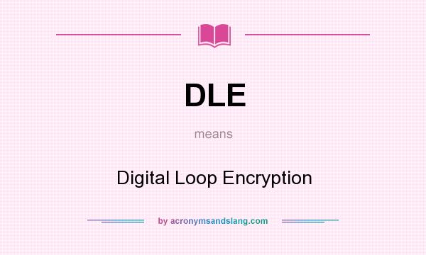 What does DLE mean? It stands for Digital Loop Encryption