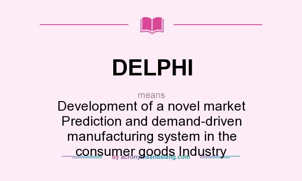 What does DELPHI mean? It stands for Development of a novel market Prediction and demand-driven manufacturing system in the consumer goods Industry