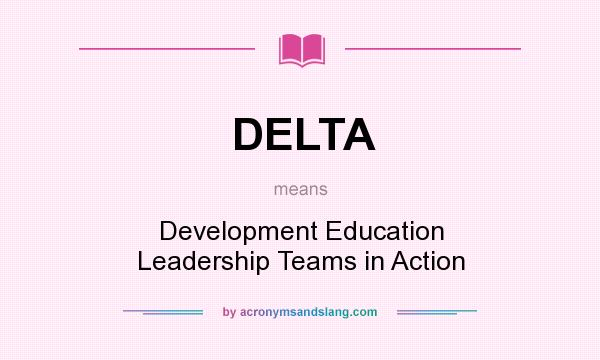 What does DELTA mean? It stands for Development Education Leadership Teams in Action