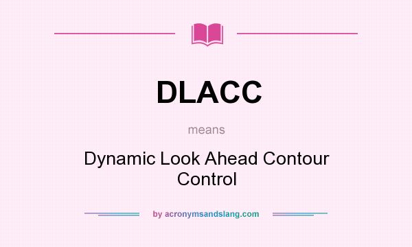 What does DLACC mean? It stands for Dynamic Look Ahead Contour Control