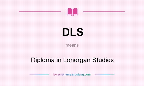 What does DLS mean? It stands for Diploma in Lonergan Studies
