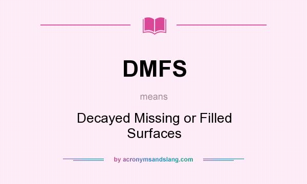 What does DMFS mean? It stands for Decayed Missing or Filled Surfaces