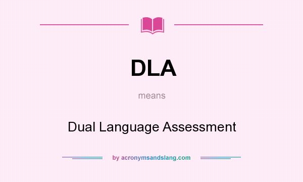 What does DLA mean? It stands for Dual Language Assessment