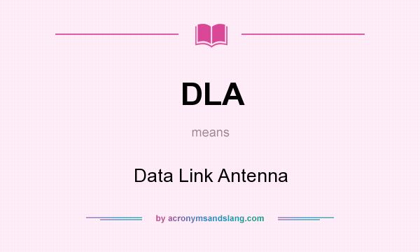 What does DLA mean? It stands for Data Link Antenna