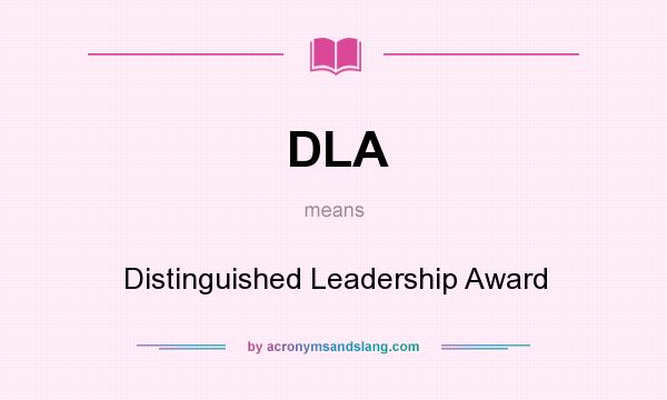 What does DLA mean? It stands for Distinguished Leadership Award