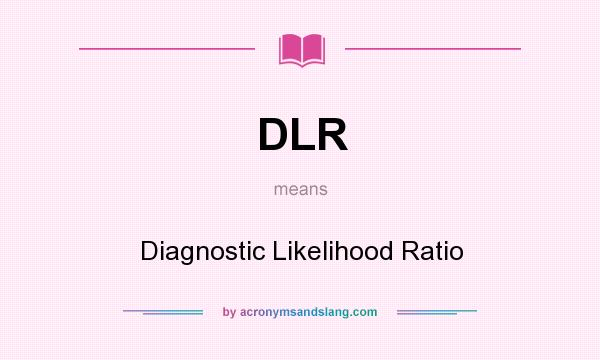 What does DLR mean? It stands for Diagnostic Likelihood Ratio