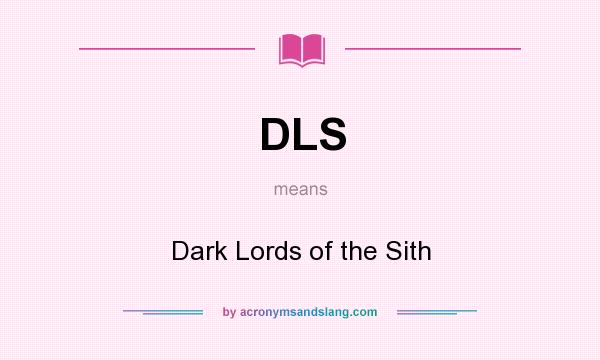 What does DLS mean? It stands for Dark Lords of the Sith