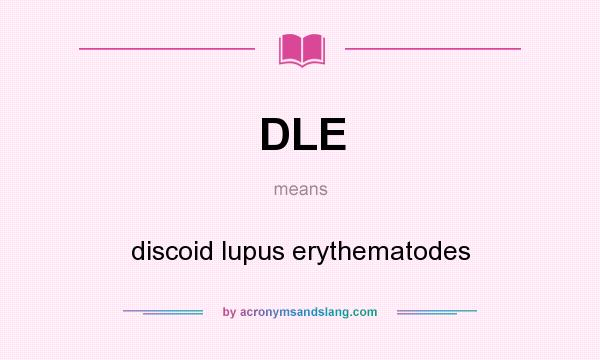What does DLE mean? It stands for discoid lupus erythematodes