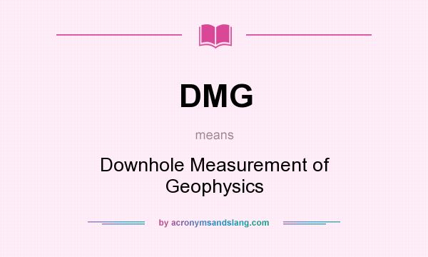 What does DMG mean? It stands for Downhole Measurement of Geophysics