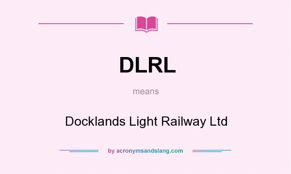 What does DLRL mean? It stands for Docklands Light Railway Ltd