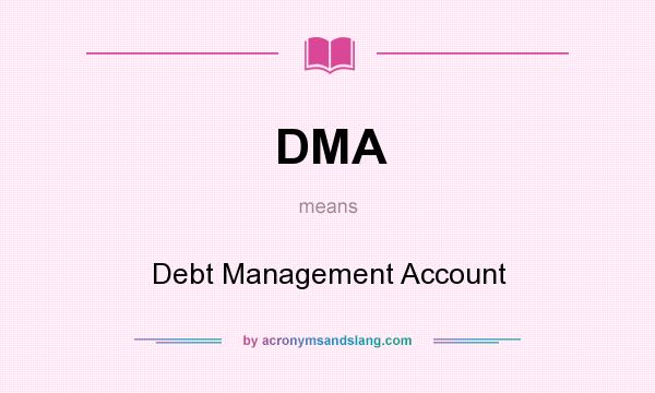 What does DMA mean? It stands for Debt Management Account