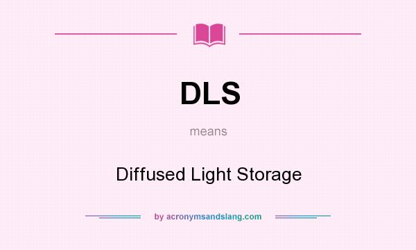What does DLS mean? It stands for Diffused Light Storage