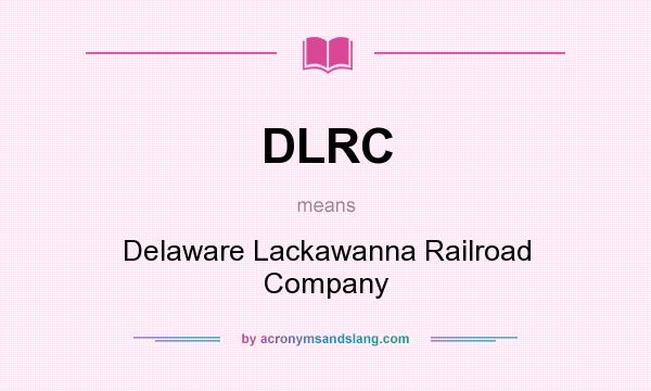 What does DLRC mean? It stands for Delaware Lackawanna Railroad Company