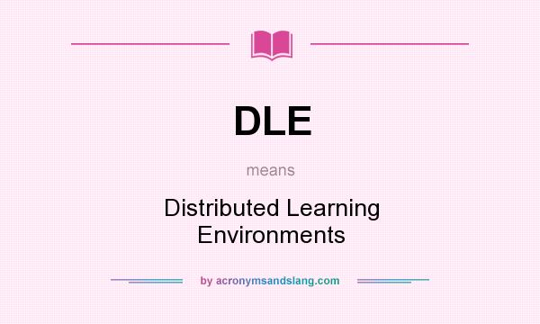 What does DLE mean? It stands for Distributed Learning Environments