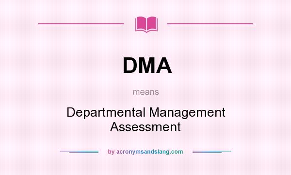 What does DMA mean? It stands for Departmental Management Assessment