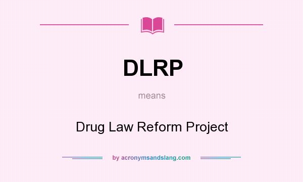 What does DLRP mean? It stands for Drug Law Reform Project