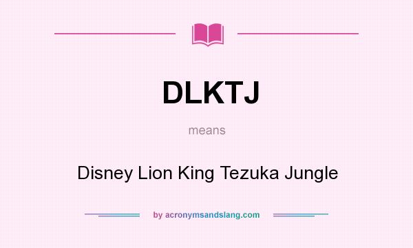 What does DLKTJ mean? It stands for Disney Lion King Tezuka Jungle