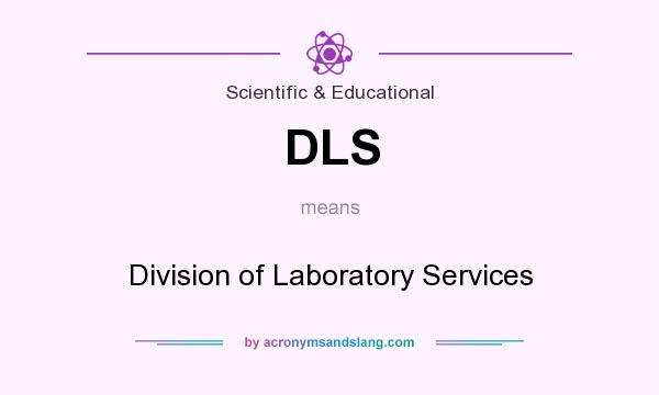 What does DLS mean? It stands for Division of Laboratory Services