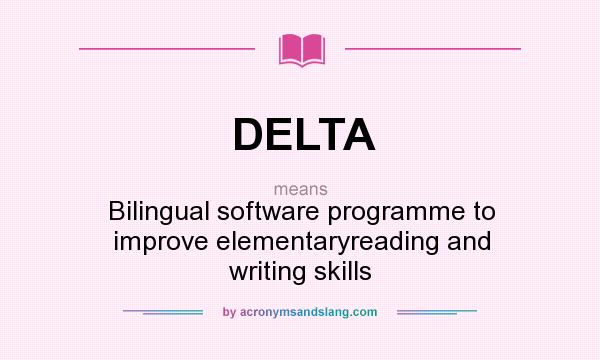 What does DELTA mean? It stands for Bilingual software programme to improve elementaryreading and writing skills