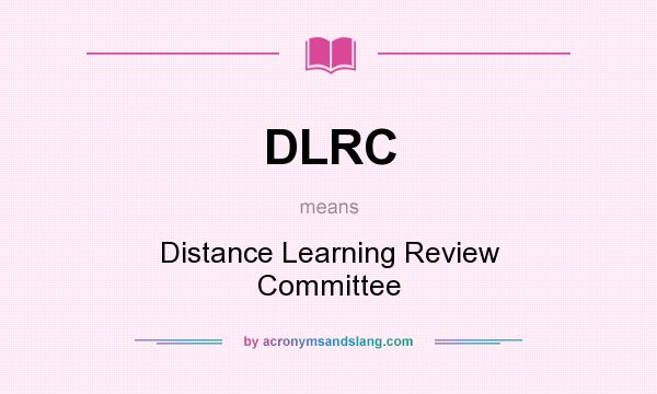 What does DLRC mean? It stands for Distance Learning Review Committee