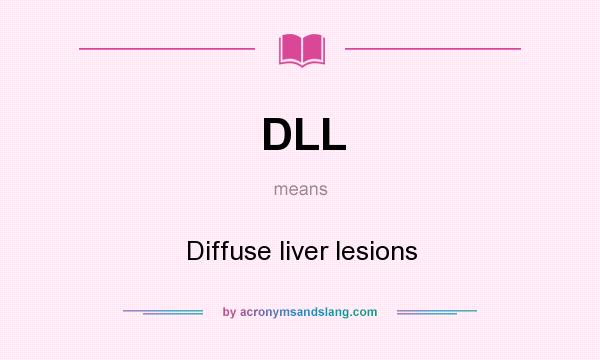 What does DLL mean? It stands for Diffuse liver lesions