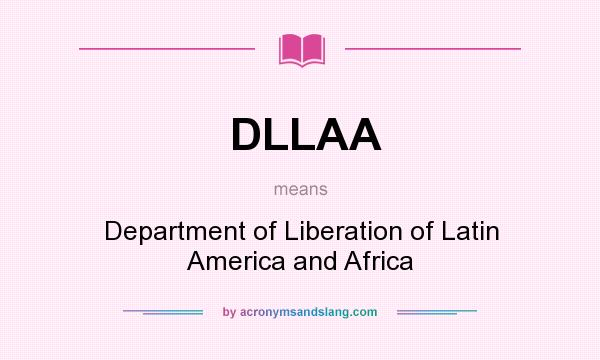 What does DLLAA mean? It stands for Department of Liberation of Latin America and Africa