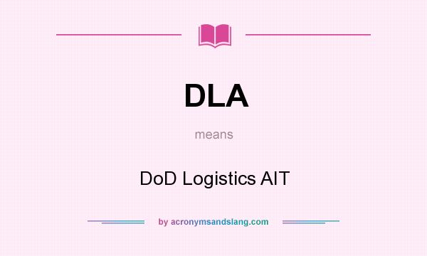 What does DLA mean? It stands for DoD Logistics AIT