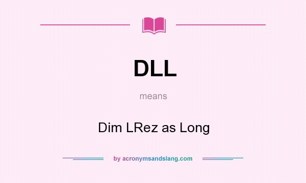 What does DLL mean? It stands for Dim LRez as Long