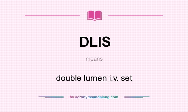 What does DLIS mean? It stands for double lumen i.v. set