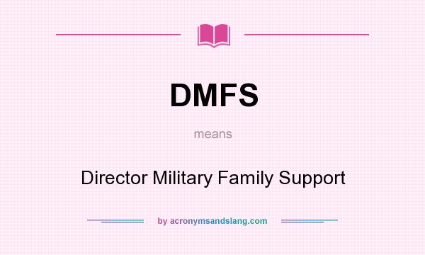 What does DMFS mean? It stands for Director Military Family Support