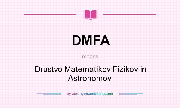 What does DMFA mean? It stands for Drustvo Matematikov Fizikov in Astronomov