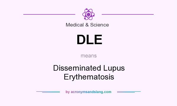 What does DLE mean? It stands for Disseminated Lupus Erythematosis