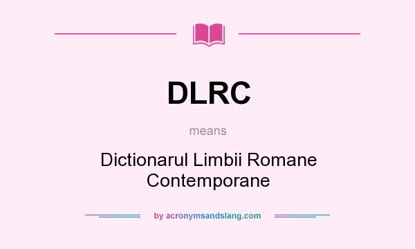 What does DLRC mean? It stands for Dictionarul Limbii Romane Contemporane