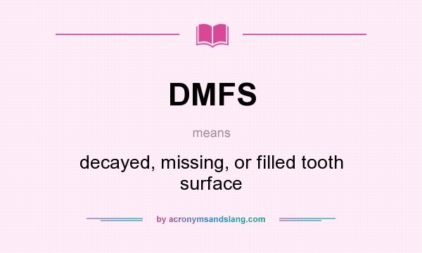 What does DMFS mean? It stands for decayed, missing, or filled tooth surface