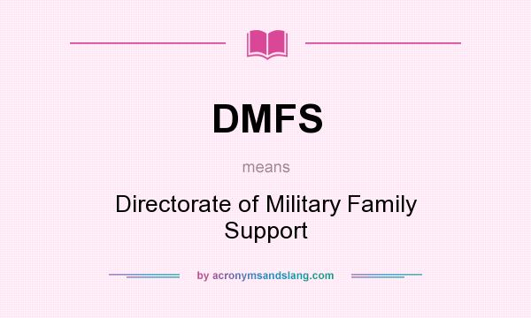 What does DMFS mean? It stands for Directorate of Military Family Support