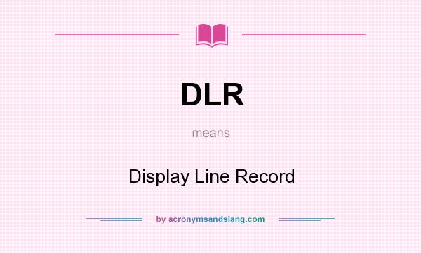 What does DLR mean? It stands for Display Line Record