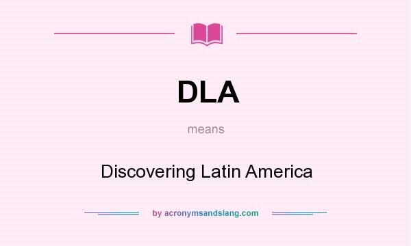 What does DLA mean? It stands for Discovering Latin America
