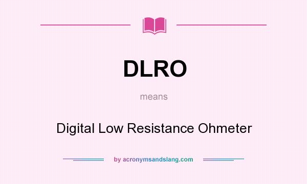 What does DLRO mean? It stands for Digital Low Resistance Ohmeter