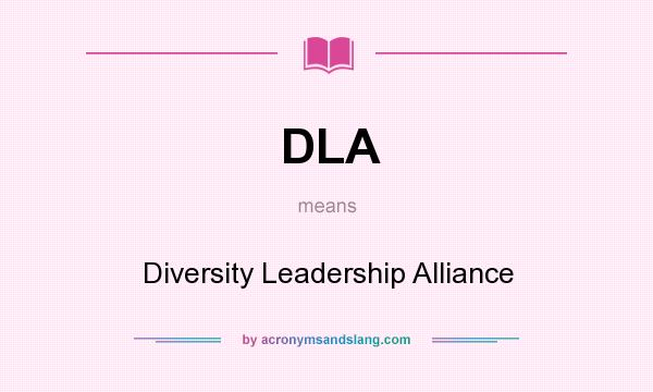 What does DLA mean? It stands for Diversity Leadership Alliance