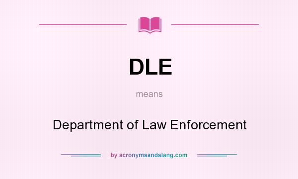What does DLE mean? It stands for Department of Law Enforcement