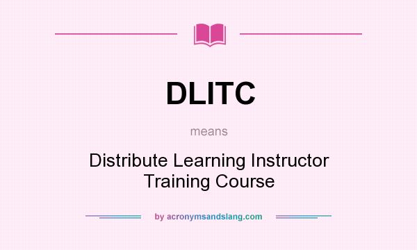 What does DLITC mean? It stands for Distribute Learning Instructor Training Course