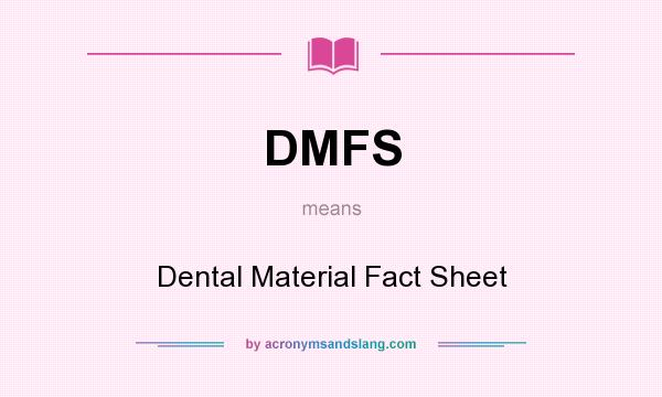 What does DMFS mean? It stands for Dental Material Fact Sheet