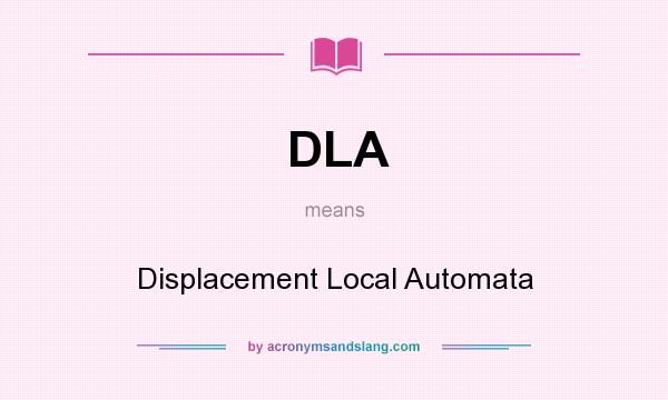 What does DLA mean? It stands for Displacement Local Automata
